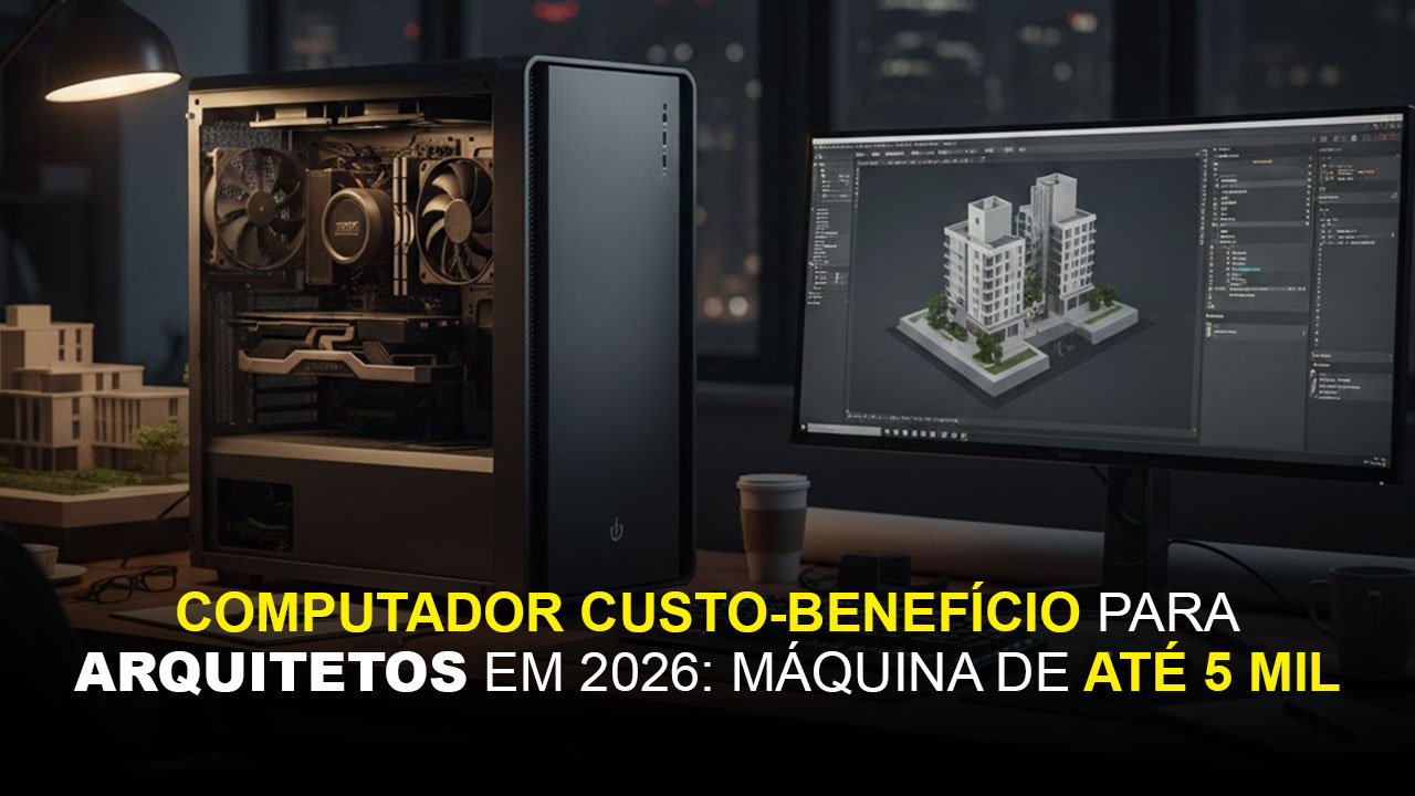 Computador de até 5 mil reais para arquitetos