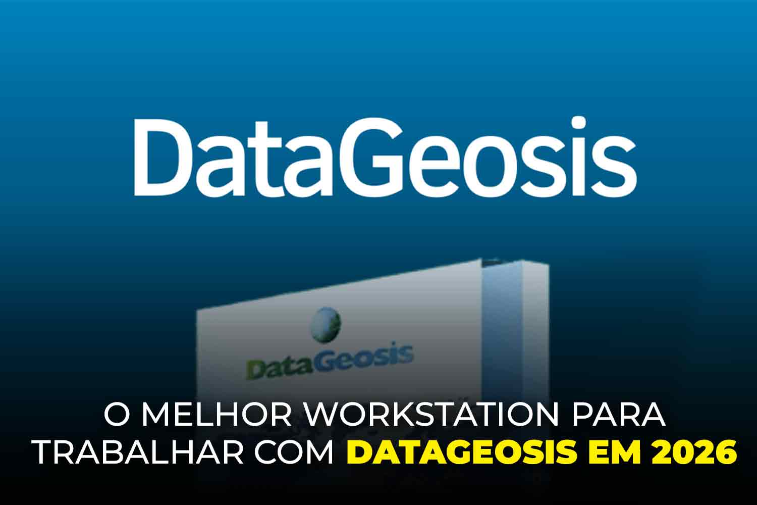 O melhor workstation para trabalhar com DataGeosis em 2026