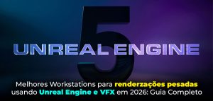 Melhores Workstations para renderzações pesadas usando Unreal Engine e VFX em 2026: Guia Completo