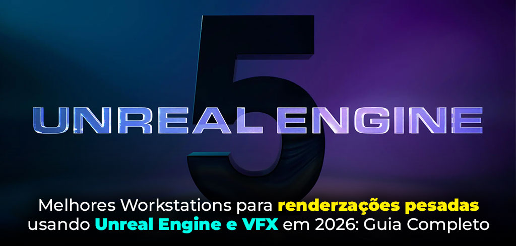 Melhores Workstations para renderzações pesadas usando Unreal Engine e VFX em 2026: Guia Completo