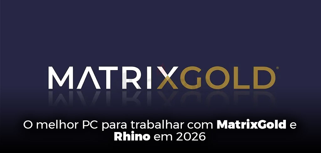 O melhor PC para trabalhar com MatrixGold e Rhino em 2026