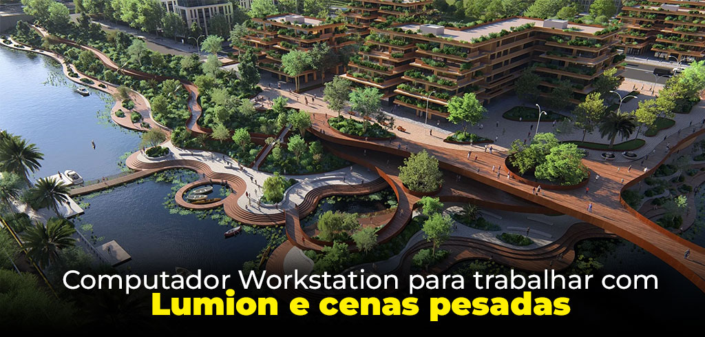 Computador Workstation para trabalhar com Lumion e cenas pesadas